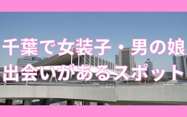 千葉で女装子と出会いがあるスポット
